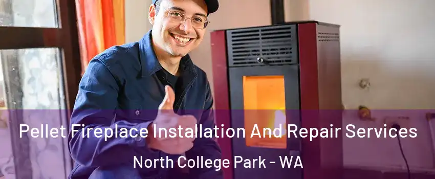 Pellet Fireplace Installation And Repair Services North College Park - WA