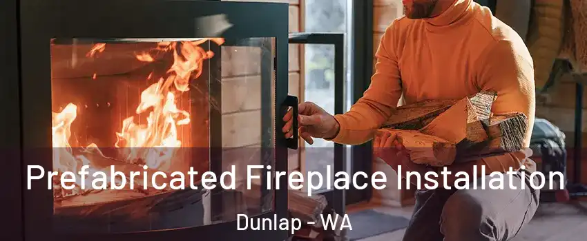 Prefabricated Fireplace Installation Dunlap - WA