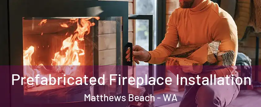 Prefabricated Fireplace Installation Matthews Beach - WA