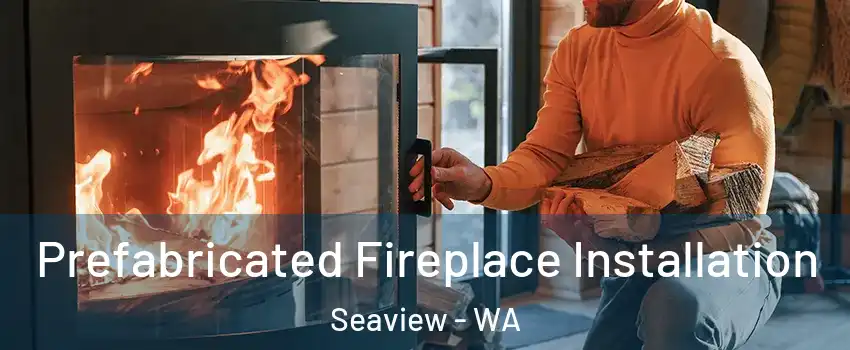 Prefabricated Fireplace Installation Seaview - WA