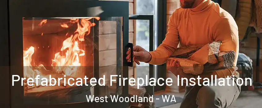 Prefabricated Fireplace Installation West Woodland - WA