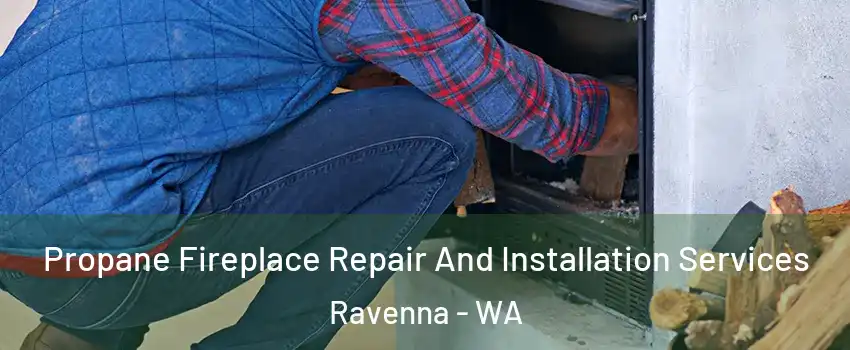 Propane Fireplace Repair And Installation Services Ravenna - WA