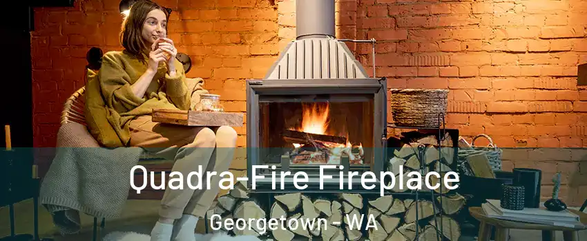 Quadra-Fire Fireplace Georgetown - WA