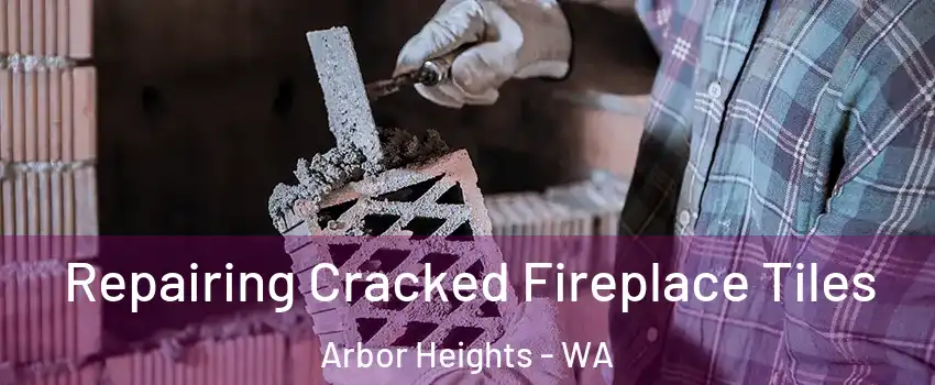 Repairing Cracked Fireplace Tiles Arbor Heights - WA