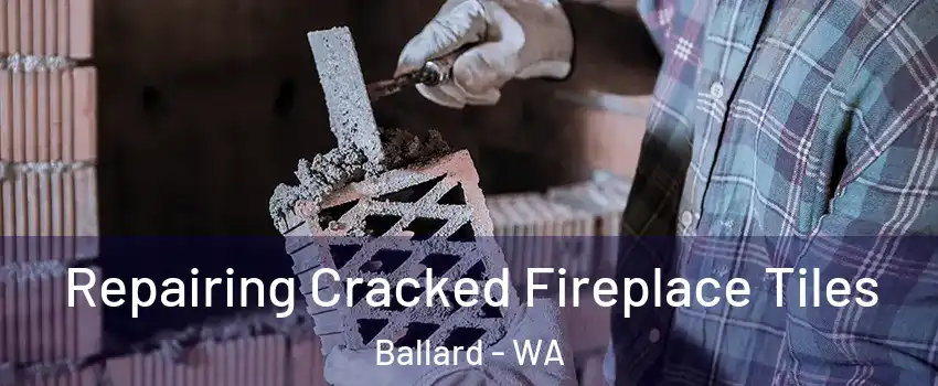 Repairing Cracked Fireplace Tiles Ballard - WA