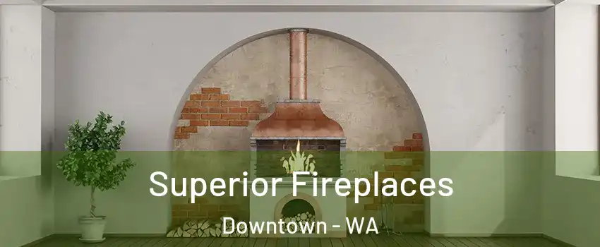 Superior Fireplaces Downtown - WA