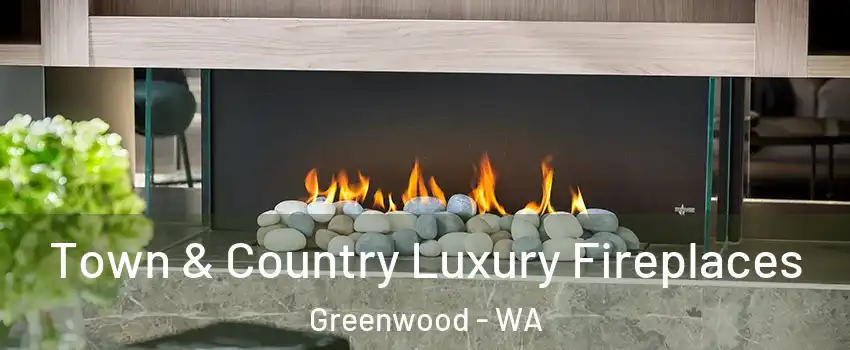 Town & Country Luxury Fireplaces Greenwood - WA