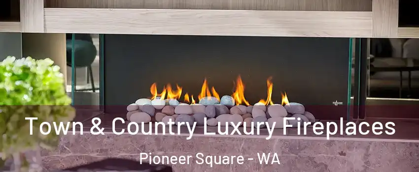 Town & Country Luxury Fireplaces Pioneer Square - WA