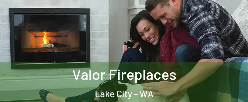 Valor Fireplaces Lake City - WA