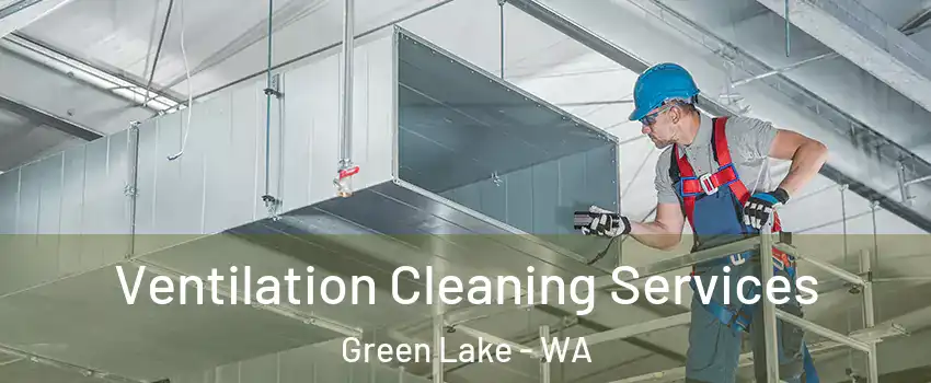 Ventilation Cleaning Services Green Lake - WA