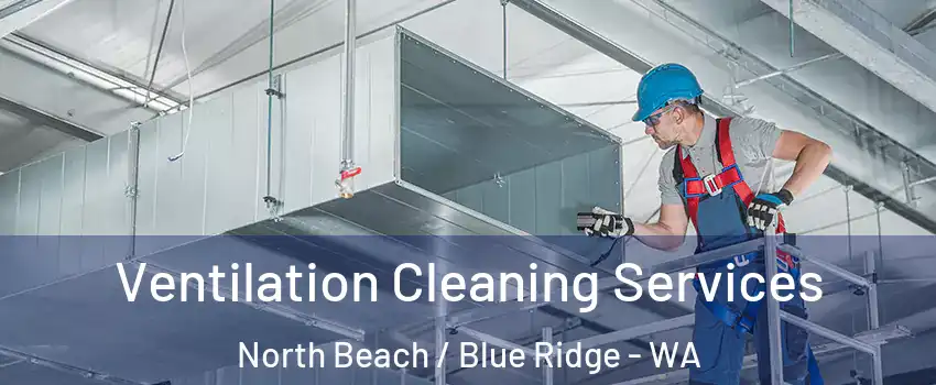 Ventilation Cleaning Services North Beach / Blue Ridge - WA