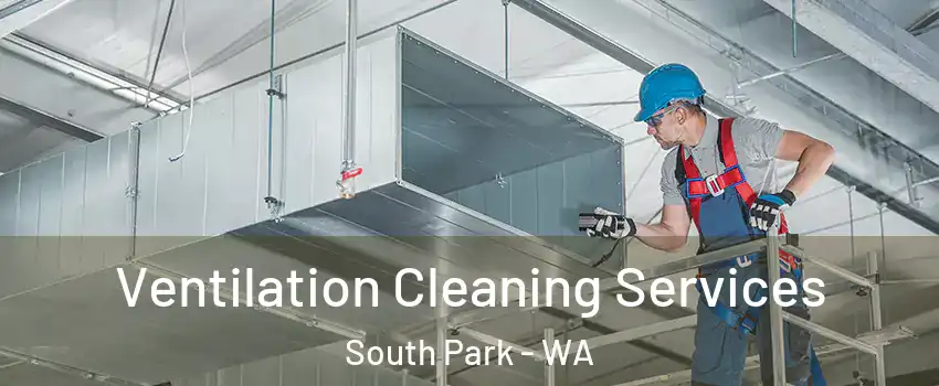 Ventilation Cleaning Services South Park - WA