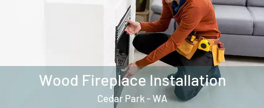 Wood Fireplace Installation Cedar Park - WA