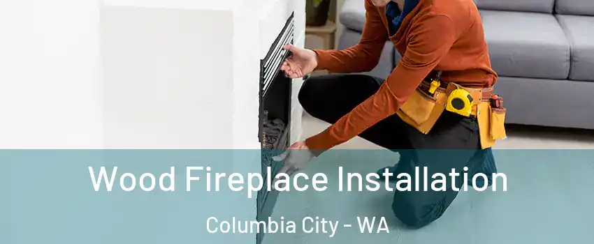 Wood Fireplace Installation Columbia City - WA