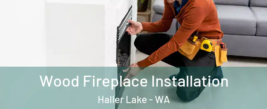 Wood Fireplace Installation Haller Lake - WA