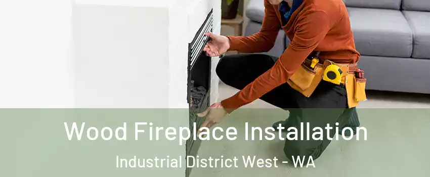 Wood Fireplace Installation Industrial District West - WA