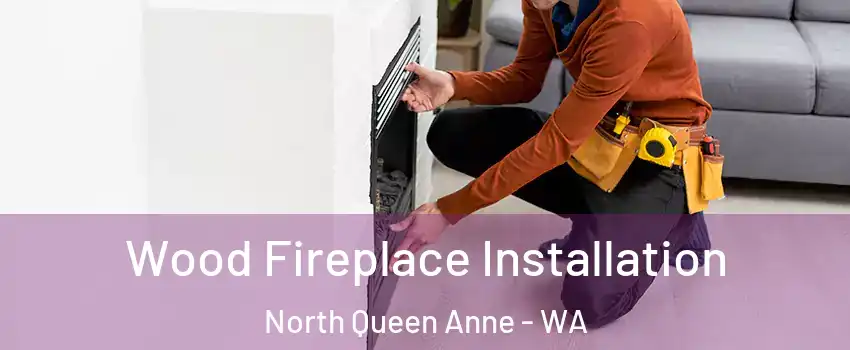 Wood Fireplace Installation North Queen Anne - WA