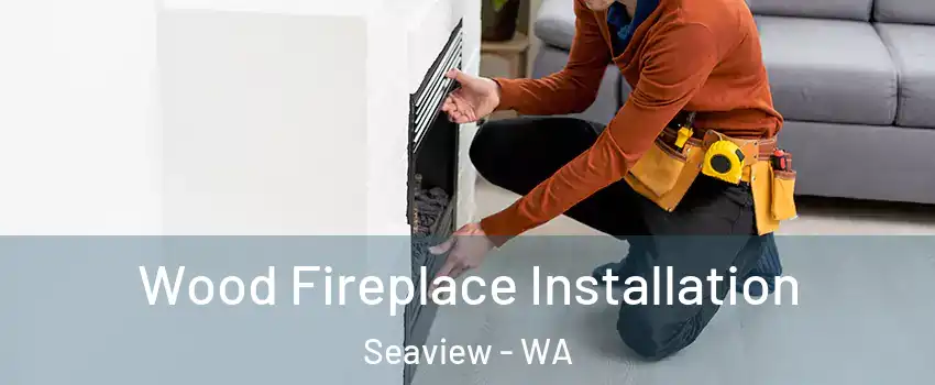 Wood Fireplace Installation Seaview - WA