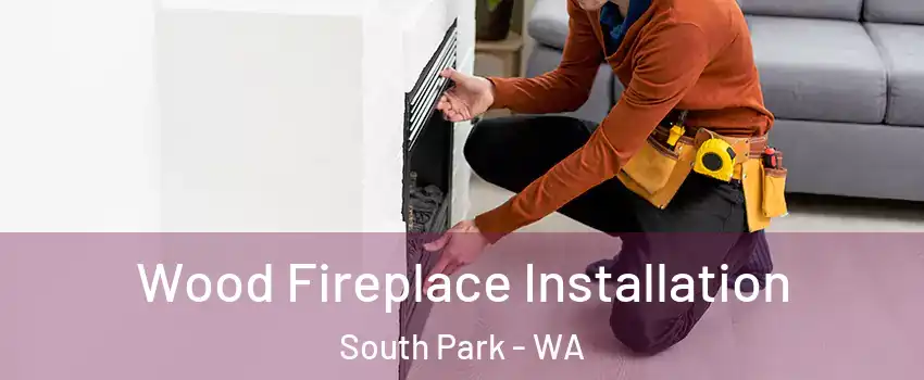 Wood Fireplace Installation South Park - WA