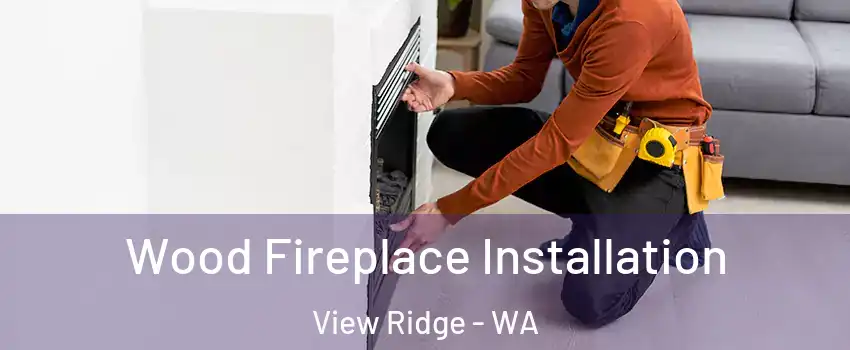 Wood Fireplace Installation View Ridge - WA