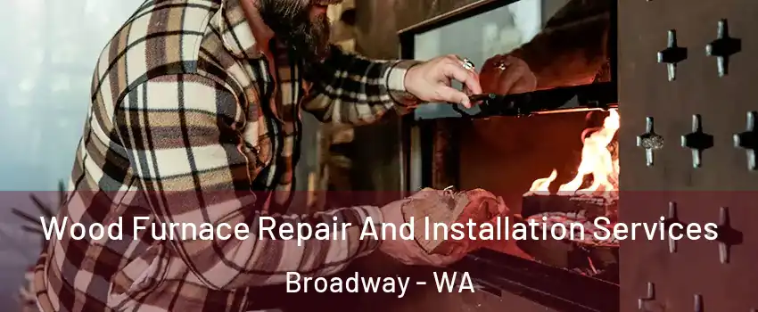 Wood Furnace Repair And Installation Services Broadway - WA