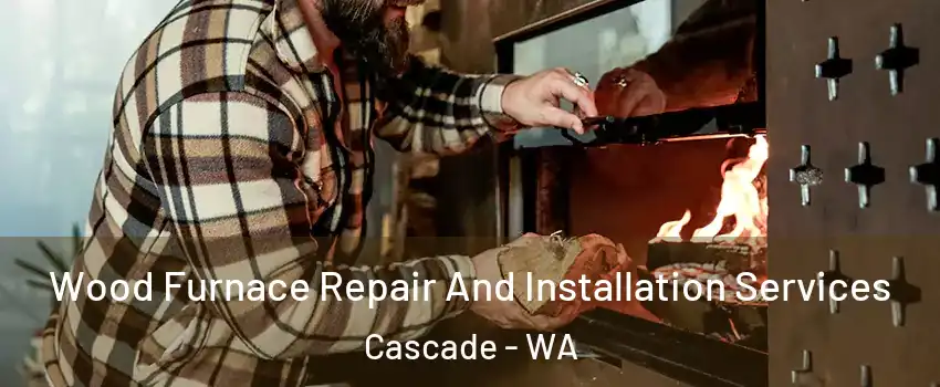 Wood Furnace Repair And Installation Services Cascade - WA