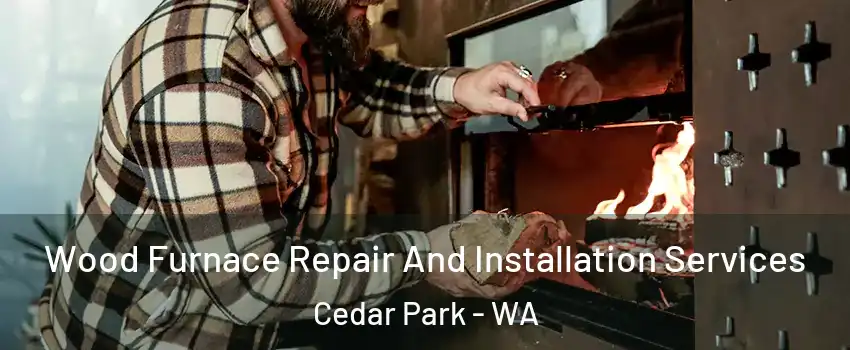 Wood Furnace Repair And Installation Services Cedar Park - WA