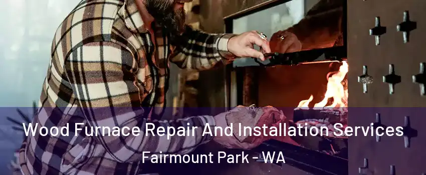 Wood Furnace Repair And Installation Services Fairmount Park - WA