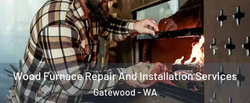 Wood Furnace Repair And Installation Services Gatewood - WA