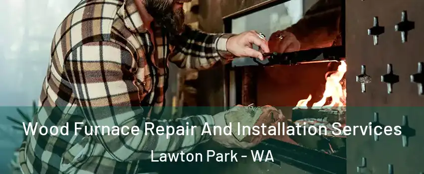 Wood Furnace Repair And Installation Services Lawton Park - WA