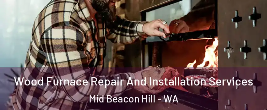 Wood Furnace Repair And Installation Services Mid Beacon Hill - WA