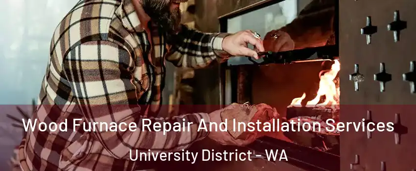 Wood Furnace Repair And Installation Services University District - WA