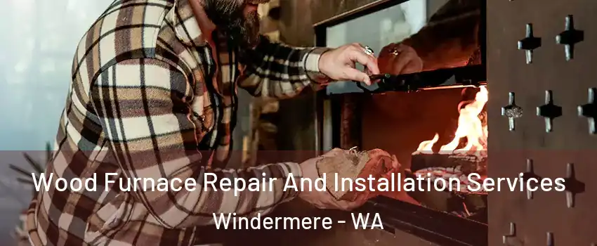 Wood Furnace Repair And Installation Services Windermere - WA